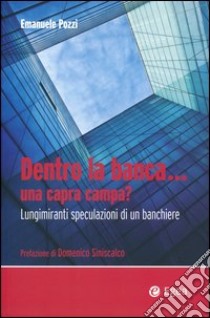 Dentro la banca... una capra campa? Lungimiranti speculazioni di un banchiere libro di Pozzi Emanuele