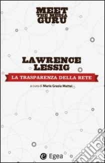 La trasparenza della rete. Meet the media guru libro di Lessing Lawrence; Mattei M. G. (cur.)