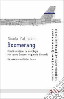 Boomerang. Perché cent'anni di tecnologia non hanno (ancora) migliorato il mondo libro di Palmarini Nicola