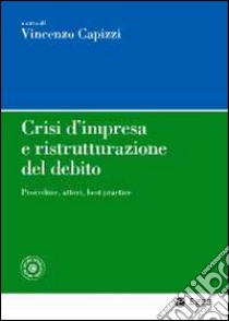 Crisi d'impresa e ristrutturazione del debito. Procedure, attori, best practice. Con aggiornamento online libro di Capizzi V. (cur.)