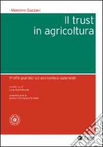 Il trust in agricoltura. Profili giuridici ed economico-aziendali libro di Gazzani Massimo