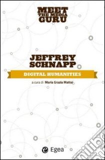 Digital humanities. Meet the media guru libro di Schnapp Jeffrey; Mattei M. G. (cur.)