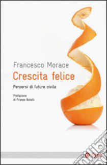 Crescita felice. Percorsi di futuro civile libro di Morace Francesco