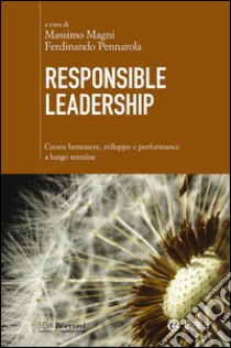 Responsible leadership. Creare benessere, sviluppo e performance a lungo termine libro di Magni M. (cur.); Pennarola F. (cur.)