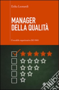 Manager della qualità. Il modello organizzativo ISO 9001 libro di Leonardi Erika