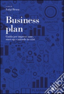 Business plan. Guida per imprese sane, start-up e aziende in crisi libro di Brusa L. (cur.)