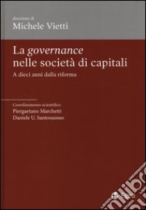 La governance nelle società di capitali. A dieci anni dalla riforma libro