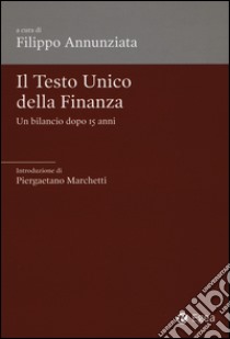 Il Testo Unico della finanza. Un bilancio dopo 15 anni libro di Annunziata F. (cur.)