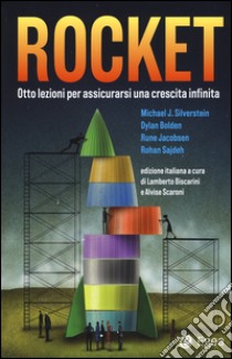 Rocket. Otto lezioni per assicurarsi una crescita infinita libro di Biscarini L. (cur.); Scaroni A. (cur.)