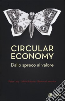 Circular economy. Dallo spreco al valore libro di Lacy Peter; Rutqvist Jakob; Lamonica Beatrice