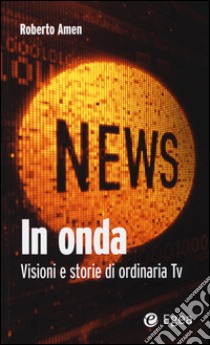 In onda. Visioni e storie di ordinaria tv libro di Amen Roberto