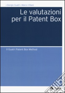 Le valutazioni per il Patent Box. Il Guatri Patent Box Method libro di Guatri Giorgio; Villani Marco