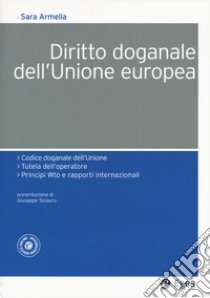 Diritto doganale dell'Unione Europea libro di Armella Sara