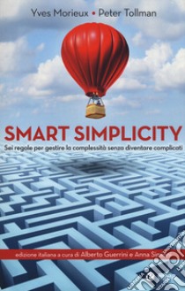 Smart simplicity. Sei regole per gestire la complessità senza diventare complicati libro di Morieux Yves; Tollman Peter; Guerrini A. (cur.); Simioni A. (cur.)