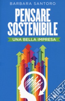 Pensare sostenibile. Una bella impresa libro di Santoro Barbara