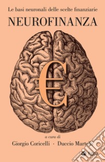 Neurofinanza. Le basi neuronali delle scelte finanziarie libro di Coricelli G. (cur.); Martelli D. (cur.)