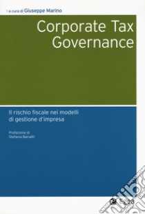 Corporate tax governance. Il rischio fiscale nei modelli di gestione d'impresa libro di Marino G. (cur.)