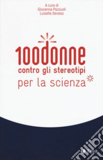 100 donne contro gli stereotipi della scienza libro di Pezzuoli G. (cur.); Seveso L. (cur.)