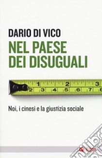 Nel paese dei disuguali. Noi, i cinesi e la giustizia sociale libro di Di Vico Dario