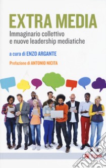 Extra Media. Immaginario collettivo e nuove leadership mediatiche libro di Argante E. (cur.)