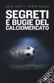 Segreti e bugie del calciomercato libro di Duff Alex; Panja Tariq