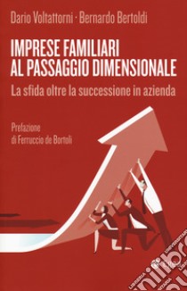 Imprese familiari al passaggio dimensionale. La sfida oltre la successione in azienda libro di Voltattorni Dario; Bertoldi Bernardo