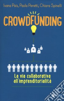 Crowdfunding. La via collaborativa all'imprenditorialità libro di Pais Ivana; Peretti Paola; Spinelli Chiara