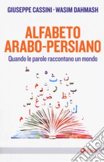 Alfabeto arabo-persiano. Quando le parole raccontano un mondo libro di Cassini Giuseppe; Dahmash Wasim