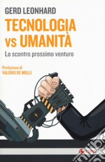 Tecnologia vs umanità. Lo scontro prossimo venturo libro di Leonhard Gerd