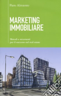 Marketing immobiliare. Metodi e strumenti per il successo nel real estate libro di Almiento Piero