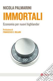 Immortali. Economia per nuovi highlander libro di Palmarini Nicola