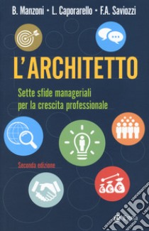 L'architetto. Sette sfide manageriali per la crescita professionale libro di Manzoni Beatrice; Caporarello Leonardo; Saviozzi Francesco Andrea