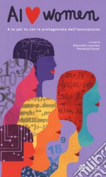 AI love women. A tu per tu con le protagoniste dell'innovazione libro di Lacovara A. (cur.); Pezzali M. (cur.)