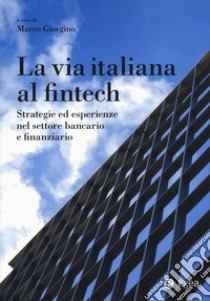 La via italiana al Fintech. Strategie ed esperienze nel settore bancario e finanziario libro di Giorgino M. (cur.)