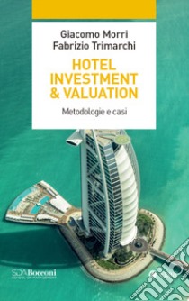 Hotel investment & valuation. Metodologie e casi libro di Morri Giacomo; Trimarchi Fabrizio