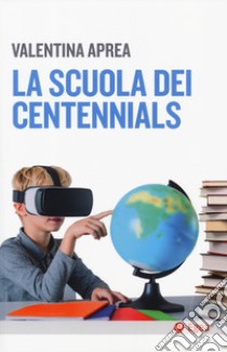 La scuola dei centennials libro di Aprea Valentina