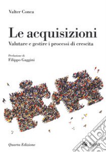 Le acquisizioni. Valutare e gestire i processi di crescita libro di Conca Valter