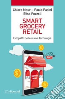 Smart grocery retail. L'impatto delle nuove tecnologie libro di Mauri Chiara; Pasini Paolo; Pozzoli Elisa