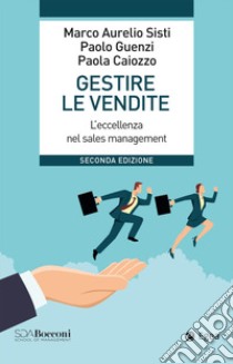 Gestire le vendite. L'eccellenza nel sales management libro di Sisti Marco Aurelio; Guenzi Paolo; Caiozzo Paola