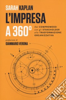 L'impresa a 360 gradi. Dai compromessi con gli stakeholder alla trasformazione organizzativa libro di Kaplan Sarah