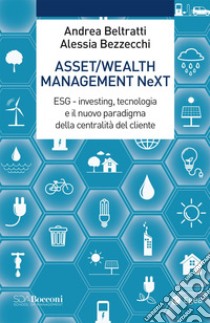 Asset/Wealth Management NeXt. ESG - investing, tecnologia e il nuovo paradigma della centralità del cliente libro di Beltratti Andrea; Bezzecchi Alessia