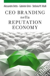 Ceo branding nella reputation economy libro di Detto Alessandro; Ghini Gabriele; Vitulli Stefania Micaela