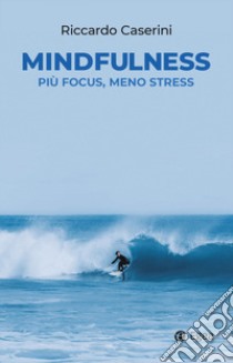 Mindfulness. Più focus, meno stress libro di Caserini Riccardo