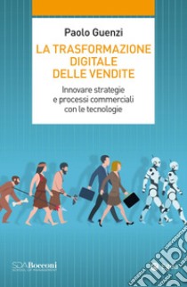 La trasformazione digitale delle vendite. Innovare strategie e processi commerciali con le tecnologie libro di Guenzi Paolo