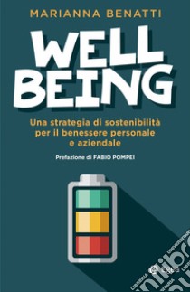 Well-being. Una strategia di sostenibilità fra benessere personale e benessere aziendale libro di Benatti Marianna