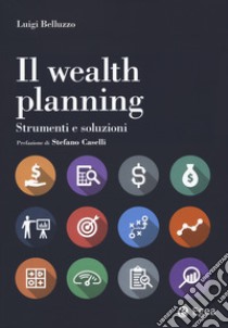 Il wealth planning. Strumenti e soluzioni libro di Belluzzo Luigi