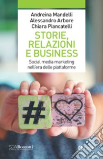 Storie, relazioni e business. Social media marketing nell'era delle piattaforme libro di Mandelli Andreina; Arbore Alessandro; Piancatelli Chiara