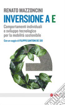 Inversione a E. Comportamenti individuali e sviluppo tecnologico per la mobilità sostenibile libro di Mazzoncini Renato