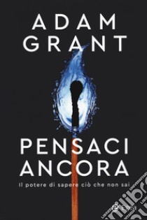 Pensaci ancora. Il potere di sapere ciò che non sai libro di Grant Adam