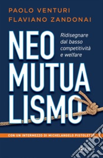 Neomutualismo. Ridisegnare dal basso competitività e welfare libro di Venturi Paolo; Zandonai Flaviano